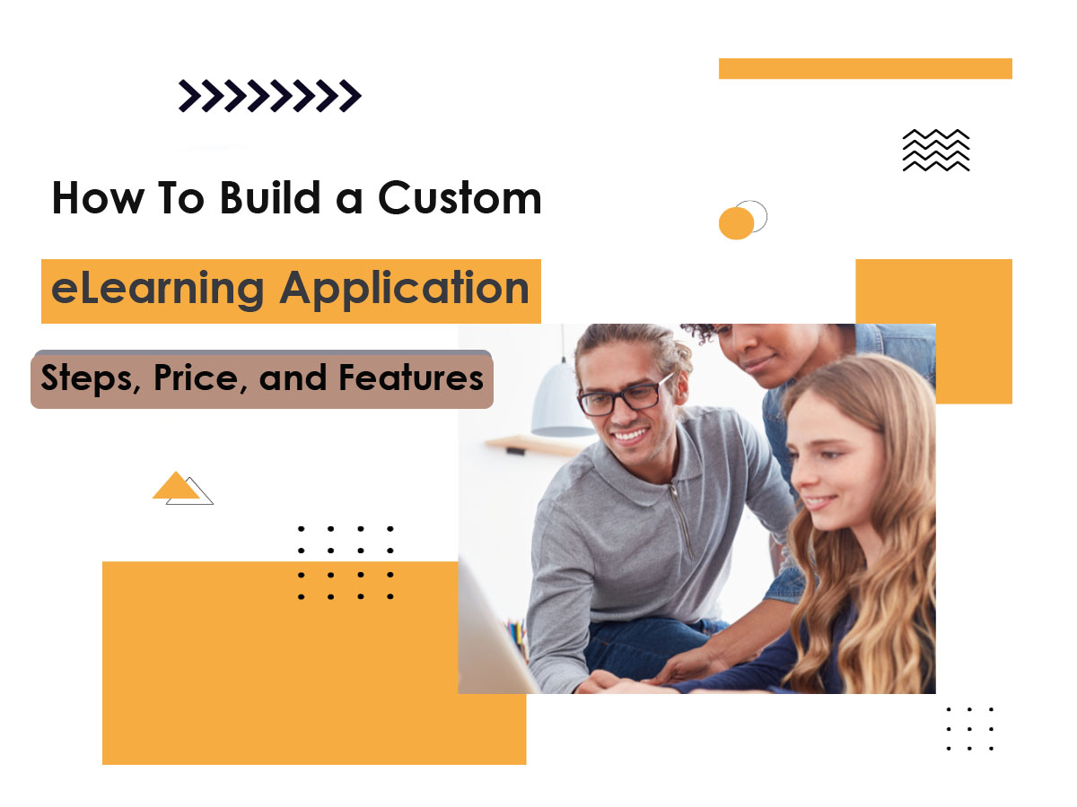 How to Build A Custom eLearning Application: Steps, Price, and Features?