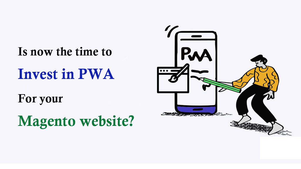 Is now the time to invest in PWA for your Magento website?
