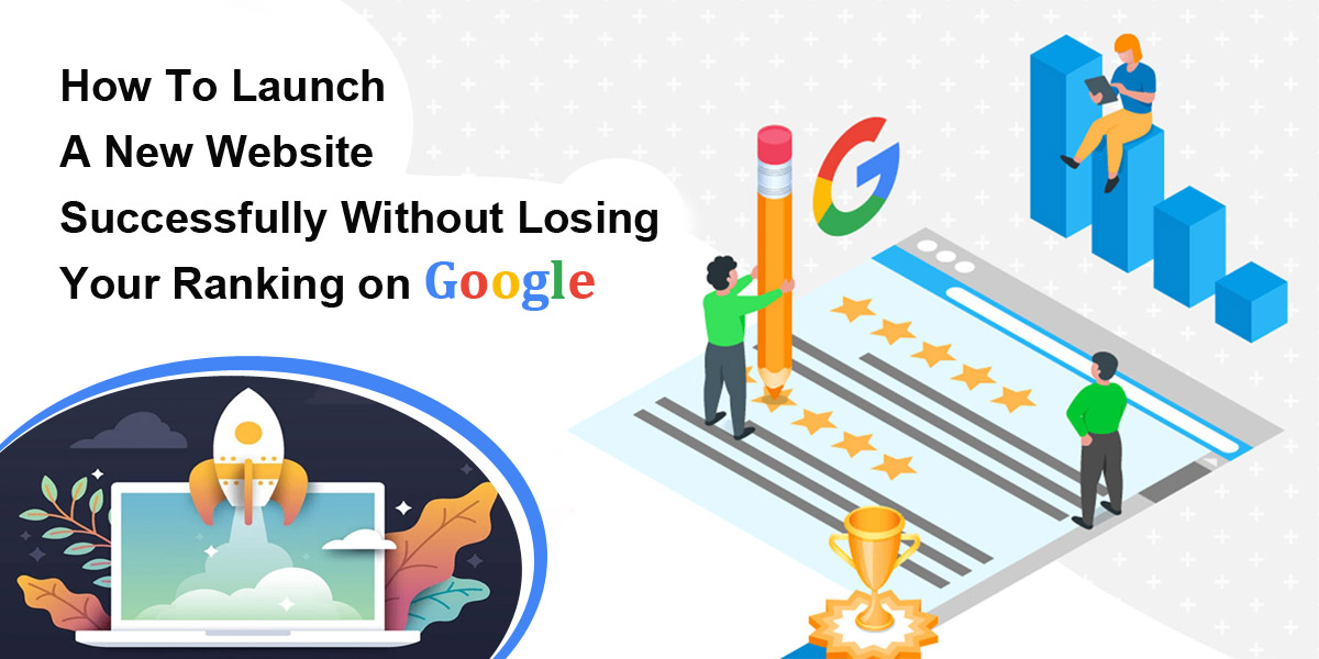 How To Launch A New Website Successfully Without Losing Your Ranking on Google