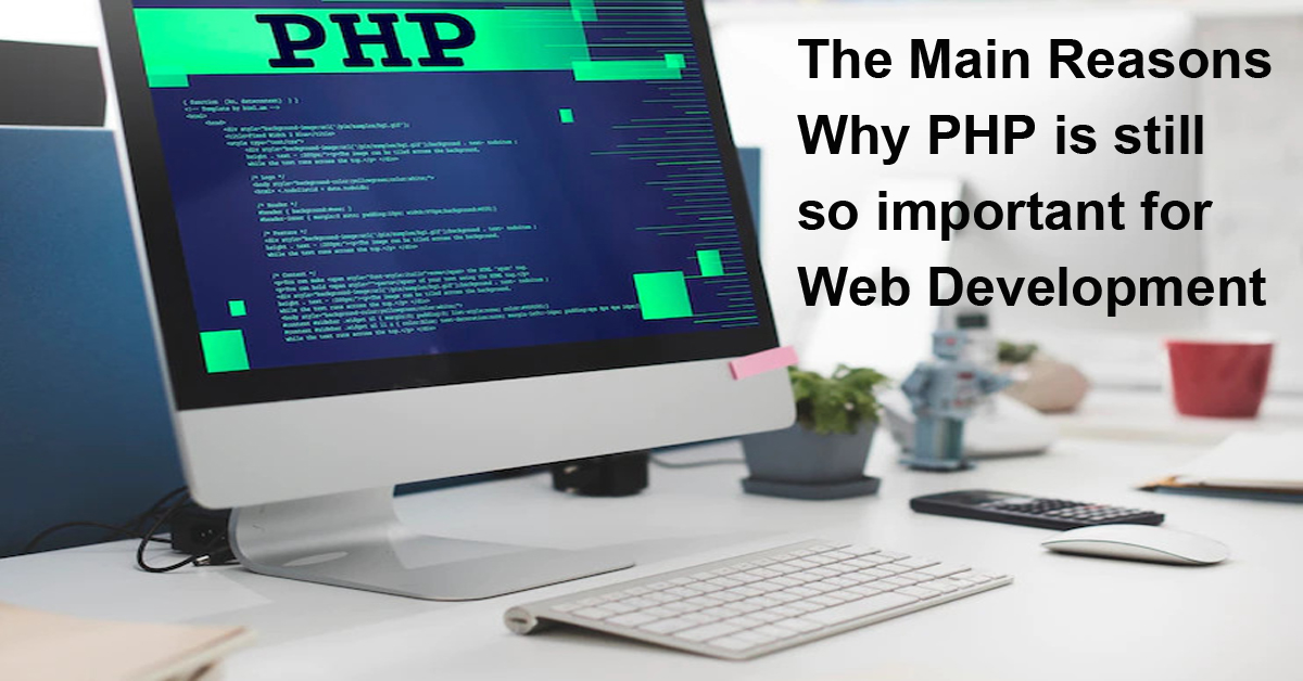 The Main Reasons Why PHP is still so important for Web Development